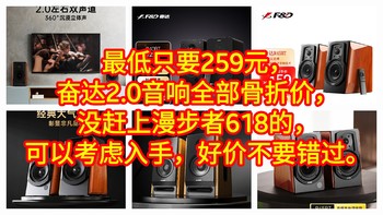 最低只要259元，奋达2.0音响全部骨折价，没赶上漫步者618的，【5款奋达2.0音响好价汇总】好价不要错过。