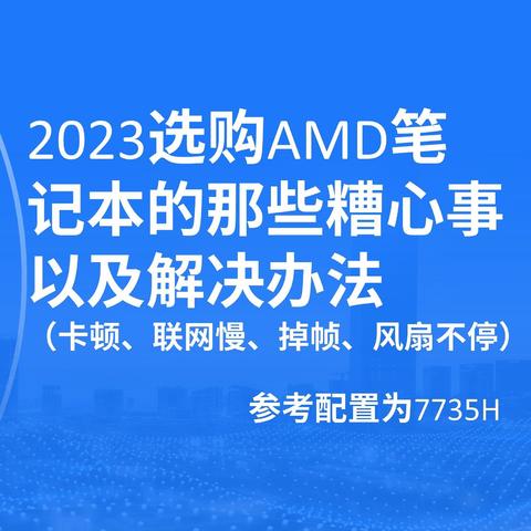 ​2023选AMD笔记本的那些糟心事（附带解决办法，以7735H为例）