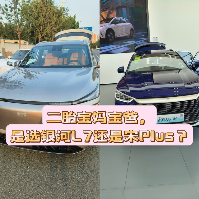 二胎宝妈宝爸，是选银河L7还是宋Plus，听劝！