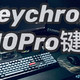  办公效率再翻倍，Keychron K10Pro蓝牙无线108键键盘助我一臂之力　
