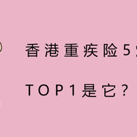 成人重疾险 篇二：香港重疾险5爆款对比，TOP1是它？