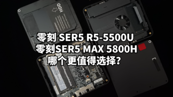 一文解析：零刻 SER5 R5-5500U vs SER5 MAX 5800H大对决，哪个更值得选择?