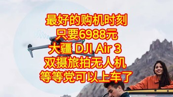 最好的购入时机，只要6988元，大疆 DJI Air 3 双摄旅拍无人机 ，等等党可以上车了