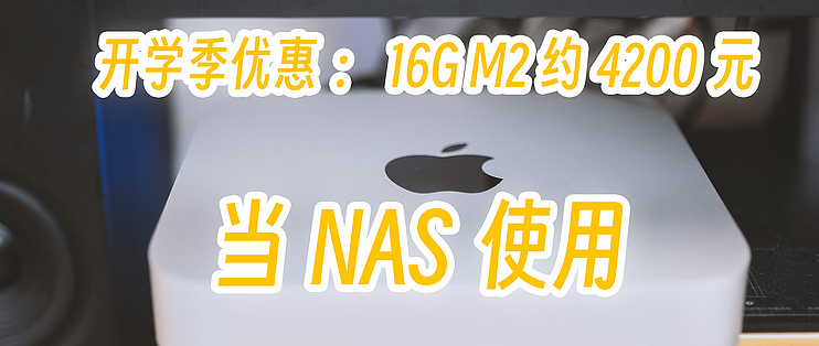 M2版Mac mini当作NAS，高性能低功耗榨干16G内存，苹果返校季活动_台式