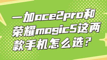 一加ace2pro和荣耀magic5这两款手机怎么选？