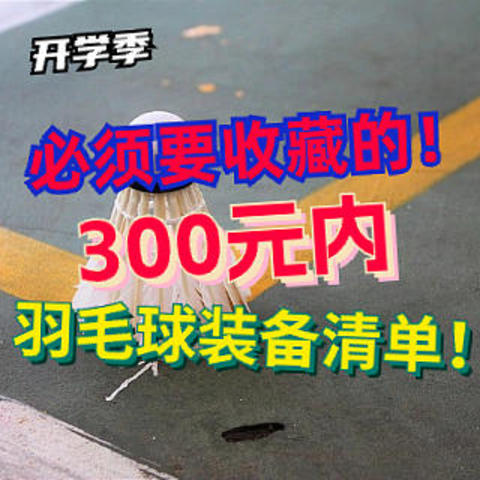 开学想换新拍？这里有必须要拿下的300元内羽毛球装备清单！