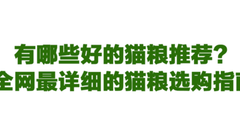 【2023年新版】有哪些好的猫粮推荐？全网最详细的猫粮选购参考指南