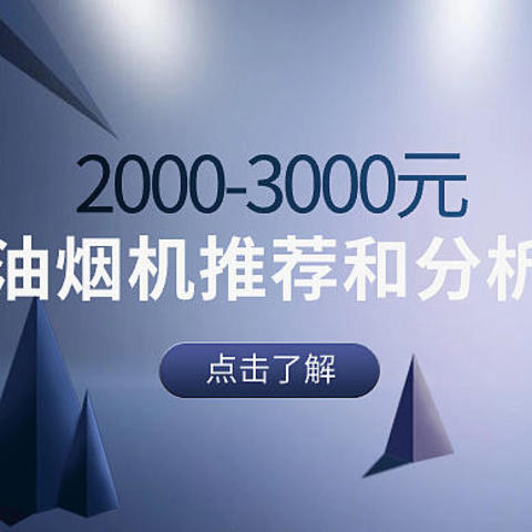 2000-3000元油烟机有什么选择？20款2000-300元油烟机推荐及分析，快来看看你家油烟机。