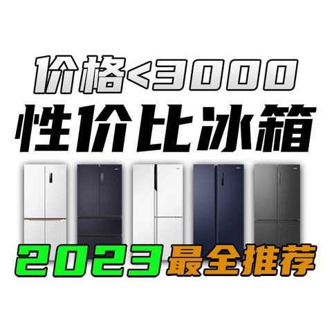 2023年3000元以内冰箱选购攻略！各品牌3000元内高性价比冰箱推荐/型号选购指南