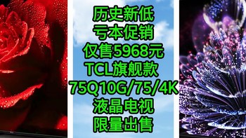 历史新低，仅售5968元，TCL高端旗舰款 75Q10G/75/4K液晶电视，手慢无货，赶紧下手