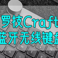好物Yi说 篇一百一十八：目前最中意的薄膜键盘——罗技Craft蓝牙无线键盘