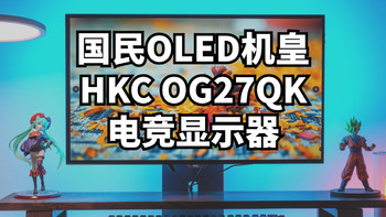电竞玩家的国民OLED机皇，HKC OG27QK显示器上手评测