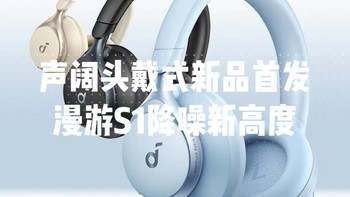 声阔头戴式新品首发，漫游S1降噪新高度