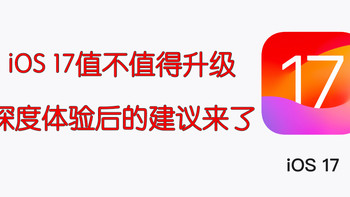 iOS 17系统体验如何？深度体验后的升级建议来了