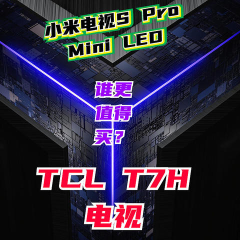 小米电视S Pro Mini LED和TCL T7H谁值得买？性价比高？详细选购建议