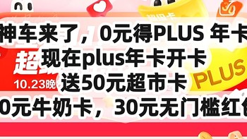 神车来了，0元得PLUS 年卡，赶紧上车，plus年卡开卡的50元超市卡，60元牛奶卡，30元无门槛红包