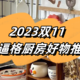 2023双11盘点五款提升逼格厨房好物！性价比高又好用！跟着买就对了！