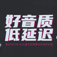 好音质 低延迟：索尼INZONE Buds真无线降噪电竞耳机评测