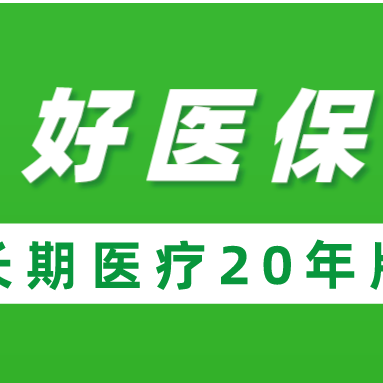 好医保长期医疗20年版，值得买，但同时满足8个条件才能报销！
