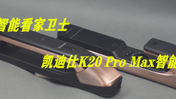 智能看家卫士，还得是凯迪仕智能锁——凯迪仕K20 Pro Max智能锁测评