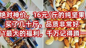 绝对神价感谢东哥，16元/斤的纯坚果买了几十斤，品质非常好，双11最大的福利，千万记得蹲一波呀