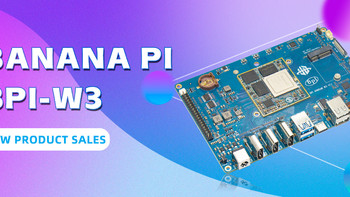 开源硬件 篇十六：Banana Pi BPI-W3 开源硬件开发板采用瑞芯微 RK3588设计，板载8G内存和32G eMMC存储