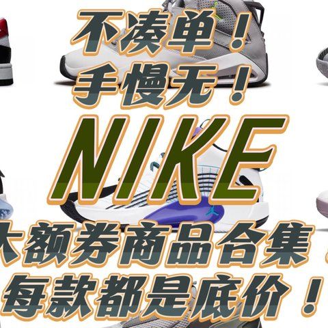 不凑单！手慢无！NIKE双十一大额券商品合集！每款都是底价！