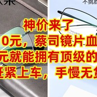 神价来了，只要110元，蔡司镜片血亏促销，只要110元就能拥有顶级的蔡司镜片，赶紧上车，手慢无货