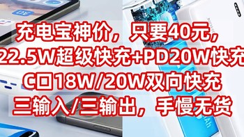 充电宝神价，只要40元，22.5W超级快充+PD20W快充，C口18W/20W双向快充，三输入/三输出，手慢无货