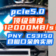 吓人！实测pcie5.0速度12000MB/s！目瞪口呆的PNY CS3150 GEN5评测！