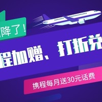 携程每月白送30元话费；燃油费连降，机票再省一笔；国泰亚万里程加赠+打折兑换！