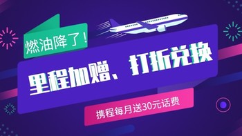 携程每月白送30元话费；燃油费连降，机票再省一笔；国泰亚万里程加赠+打折兑换！