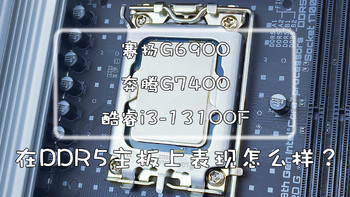 赛扬G6900、奔腾G7400、13代酷睿i3-13100F处理器在DDR5-6200内存下各自表现体验怎么样？