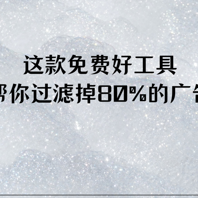 这款免费好工具，帮你过滤掉80%的广告，一定要看到最后！