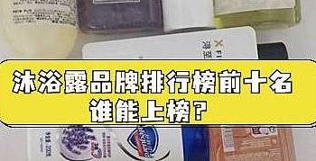 沐浴露品牌排行榜前十名：欧舒丹、舒肤佳、浔至等十大品牌效果对比大PK！亲身测试热销大牌沐浴露推荐！