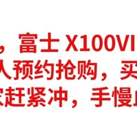 超级理财，富士 X100VI 开启预售，2天40万人预约抢购，买到赚到呀，大家赶紧冲，手慢血亏