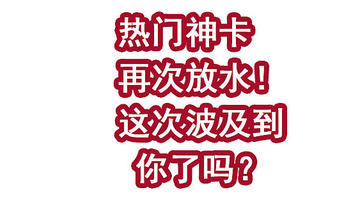 重磅！热门神卡再次放水！这次波及到你了吗？