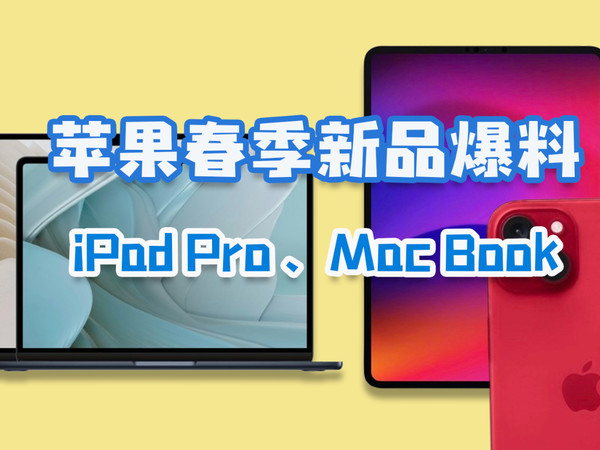 苹果春季新品爆料，iPad Pro、MacBook Pro