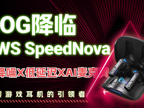 音质强到离谱ROG降临TWS SpeedNova真无线游戏耳机测评