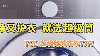 洗净比1.2有多厉害？TCL超级筒洗衣机T7H开箱实测