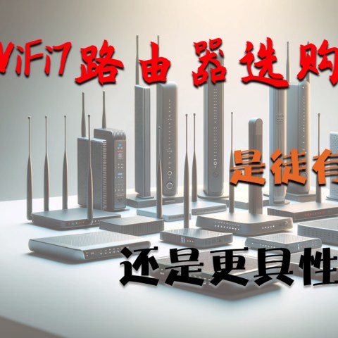 WiFi7 路由器选购推荐丨WiFi7产品大比拼，是徒有其表，还是更具性价比？