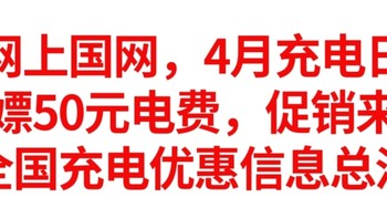 网上国网 4月充电日促销，白嫖50元电费，促销来了，全国充电优惠信息总汇，建议收藏备用 