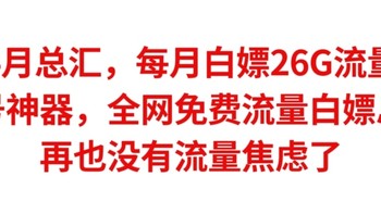 4月总汇，每月白嫖26G流量，保号神器，全网免费流量白嫖总汇，再也不担心偷跑流量了