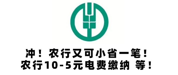 冲！农行又可小省一笔！农行10-5元电费缴纳等！