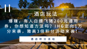 常旅客专家 篇一百二十三：爆赚，有人白嫖飞猪200元通用券，你想知道方法吗？IHG定向1万分来袭，雅高3倍积分活动来袭！