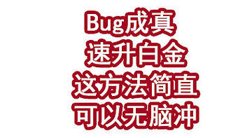 Bug成真，速升白金，这方法简直可以无脑冲！！！