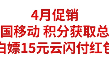 4月中国移动，积分获取总汇，白嫖15元云闪付红包，建议收藏，持续更新