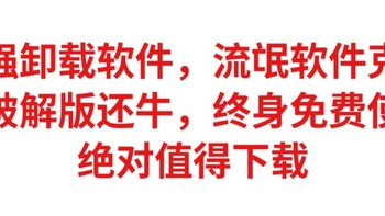 最强卸载软件，流氓软件克星，比破解版还牛，终身免费使用，绝对值得下载