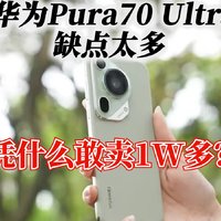华为Pura70 Ultra缺点太多，凭什么敢卖1W多？