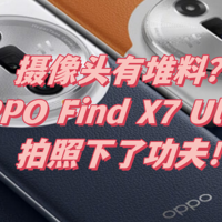 摄像头有堆料？OPPO Find X7 Ultra 拍照下了功夫！
